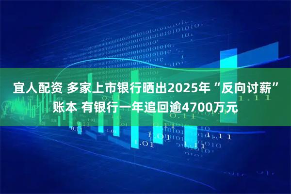 宜人配资 多家上市银行晒出2025年“反向讨薪”账本 有银行一年追回逾4700万元